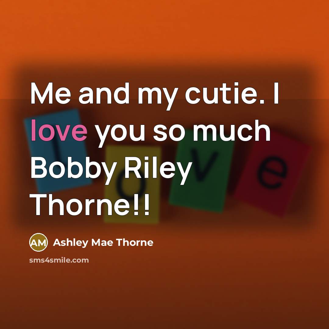 “Me and my cutie. I love you so much Bobby…” quote by Ashley Mae Thorne