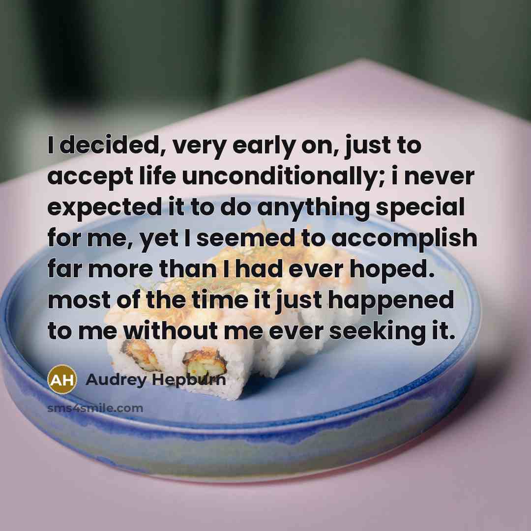 “I decided, very early on, just to accept life unconditionally;…” quote by Audrey Hepburn