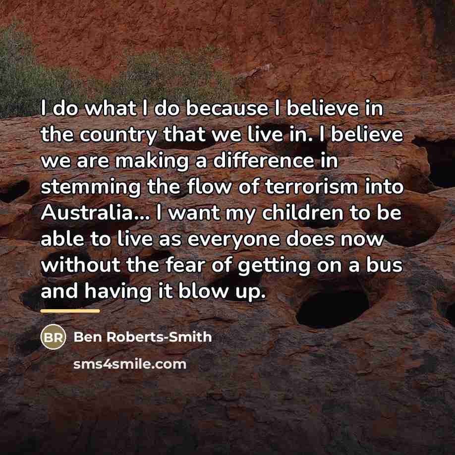 “I do what I do because I believe in the…” quote by Ben Roberts-Smith