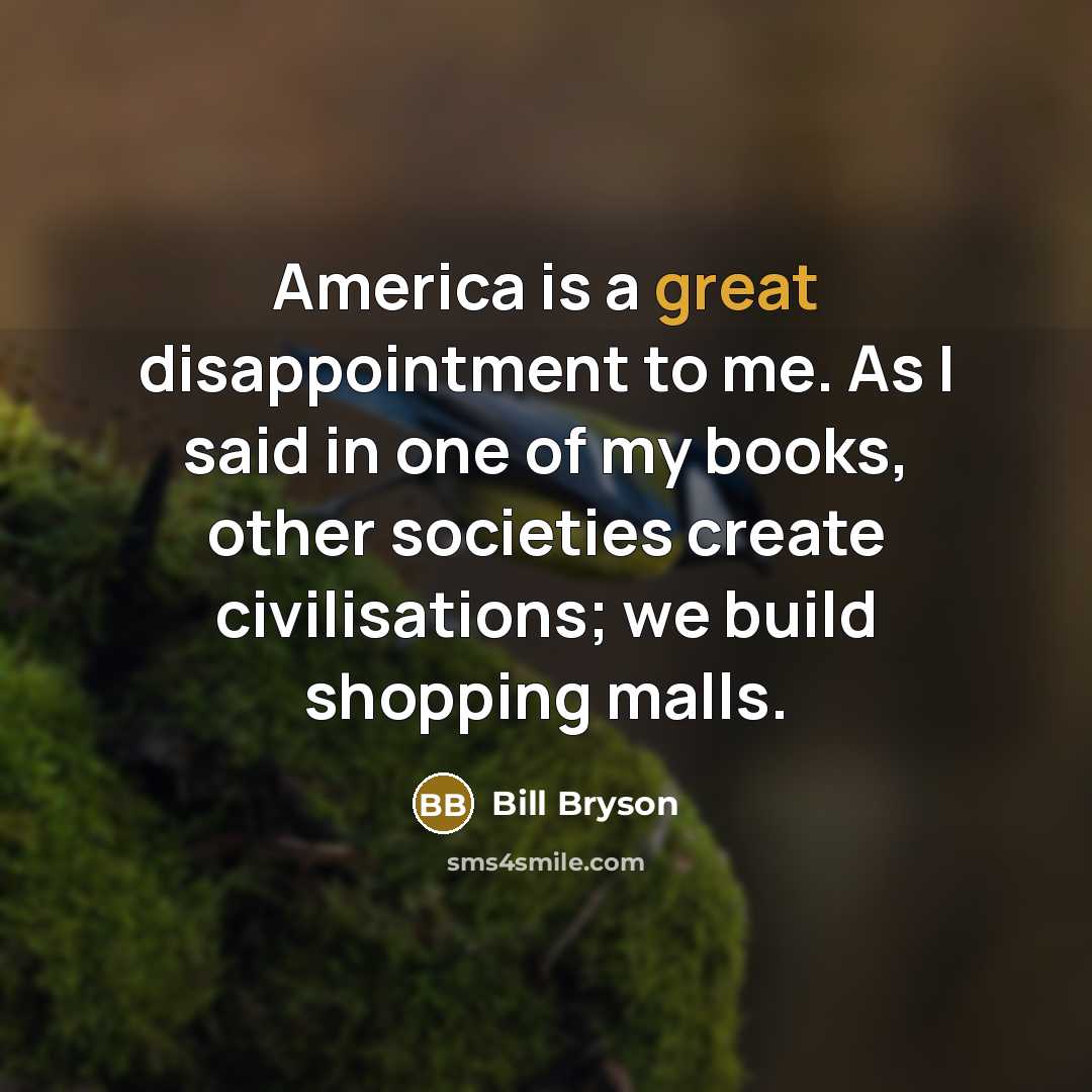 “America is a great disappointment to me. As I said…” quote by Bill Bryson