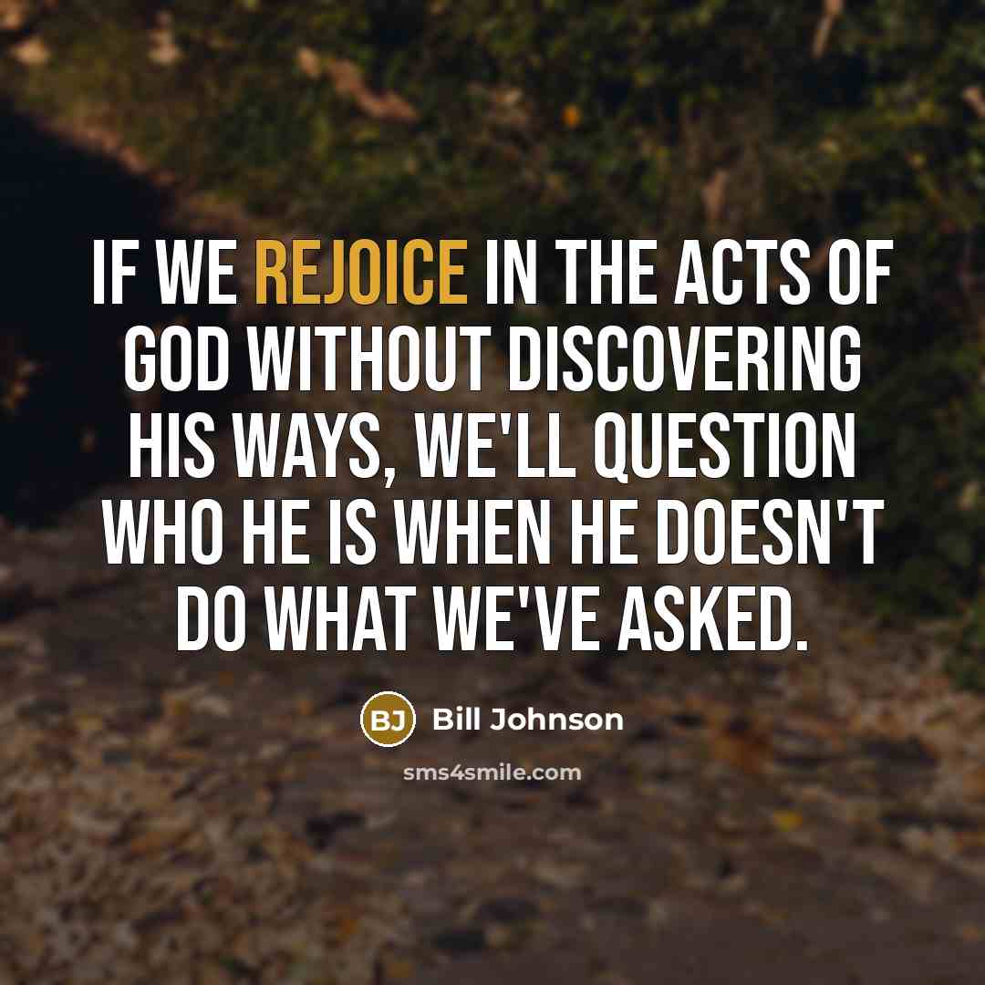 “If we rejoice in the acts of God without discovering…” quote by Bill Johnson