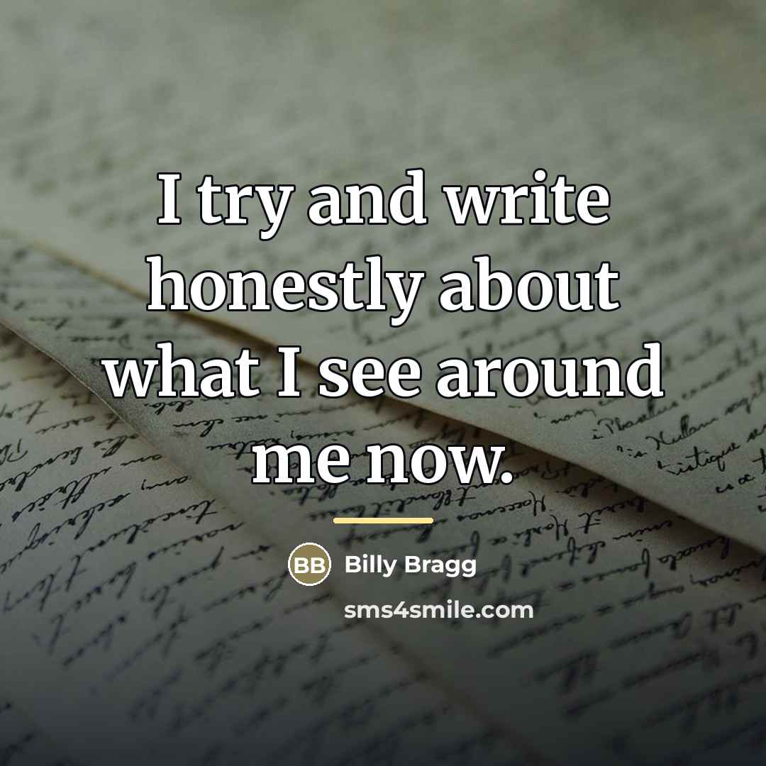 “I try and write honestly about what I see around…” quote by Billy Bragg