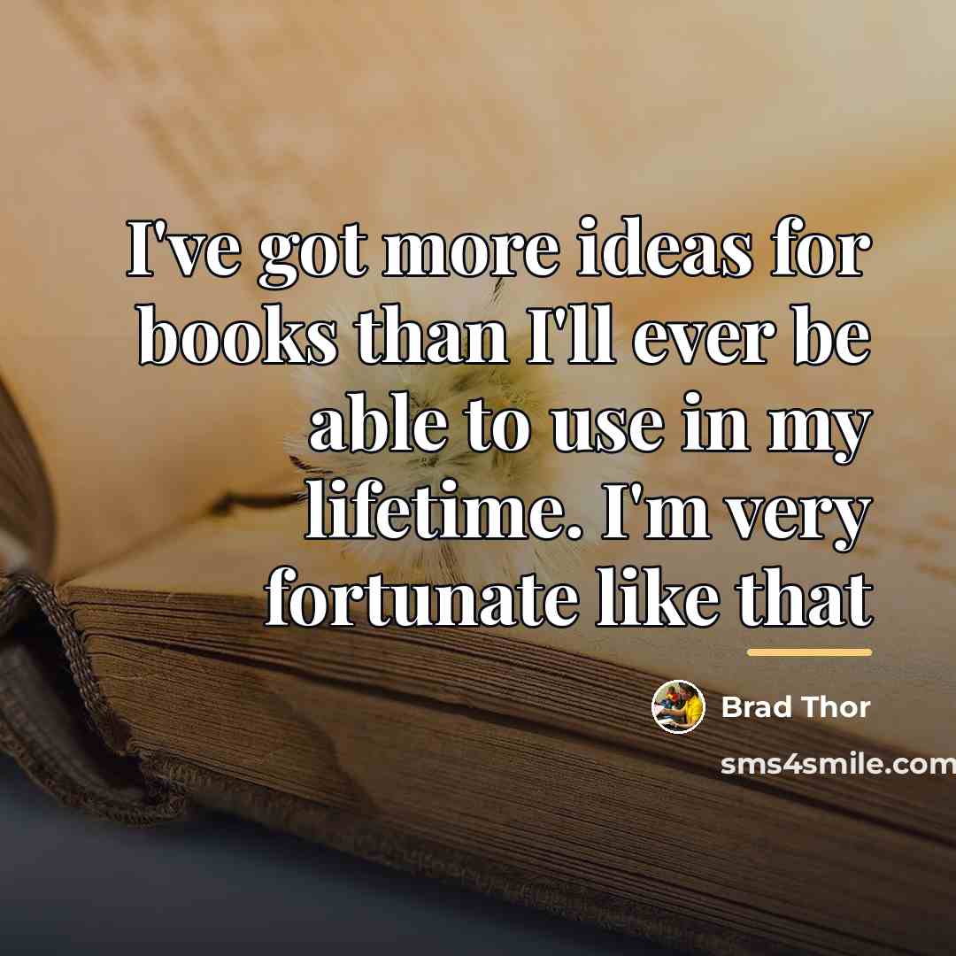 “I've got more ideas for books than I'll ever be…” quote by Brad Thor