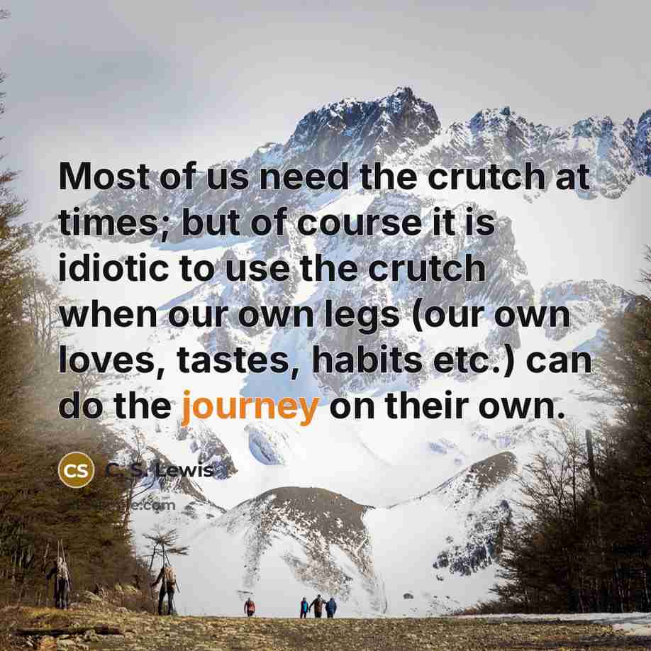 “Most of us need the crutch at times; but of…” quote by C. S. Lewis
