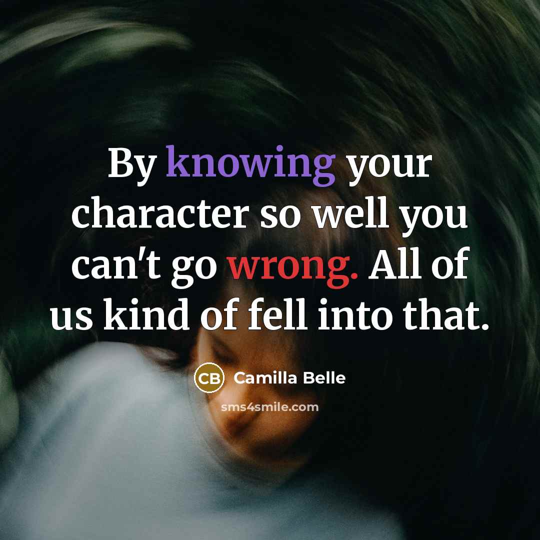 “By knowing your character so well you can't go wrong.…” quote by Camilla Belle