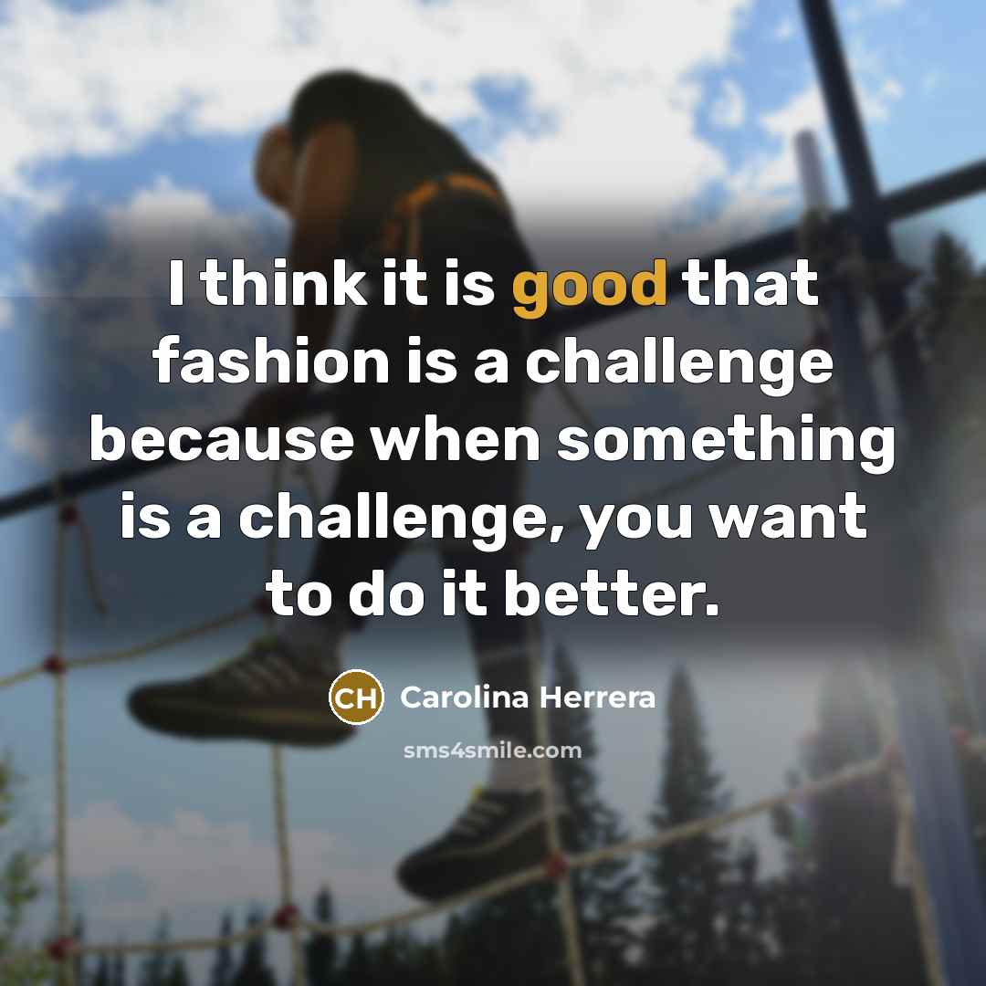 “I think it is good that fashion is a challenge…” quote by Carolina Herrera