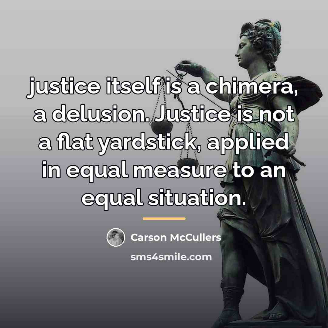 “justice itself is a chimera, a delusion. Justice is not…” quote by Carson McCullers