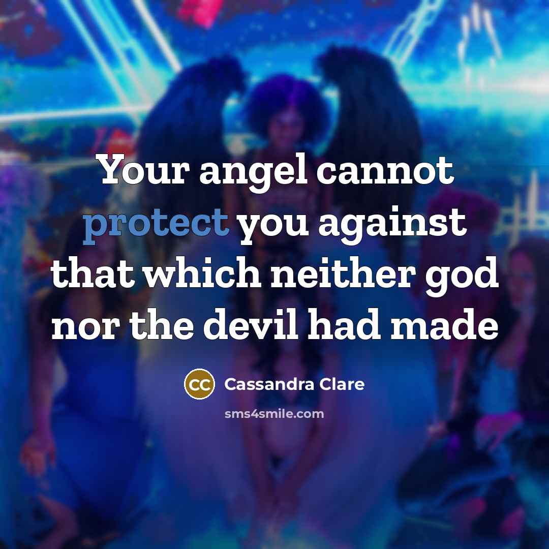 “Your angel cannot protect you against that which neither god…” quote by Cassandra Clare