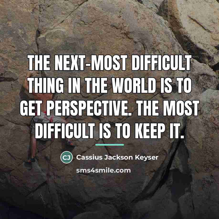 “The next-most difficult thing in the world is to get…” quote by Cassius Jackson Keyser