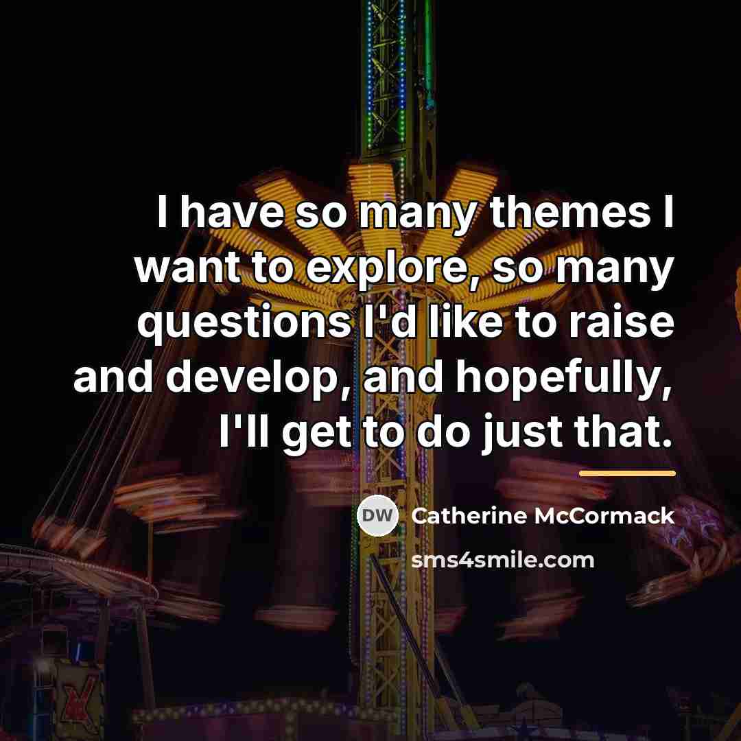 “I have so many themes I want to explore, so…” quote by Catherine McCormack