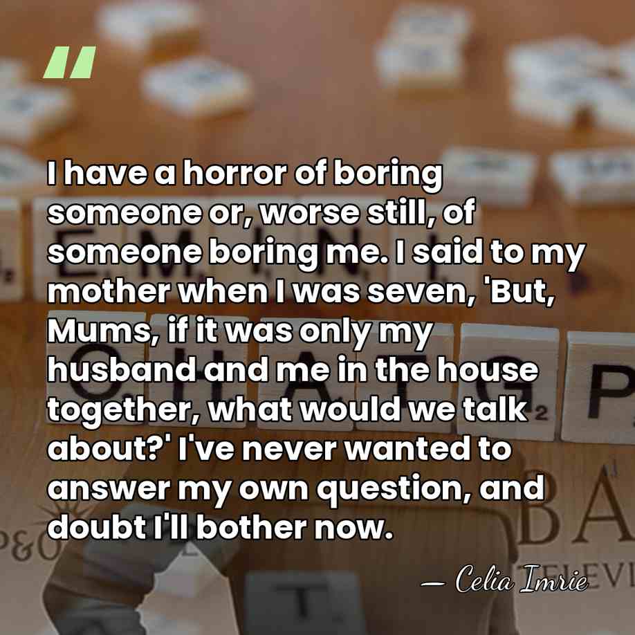 I have a horror of boring someone or, worse still, of someone&hellip; - Celia Imrie