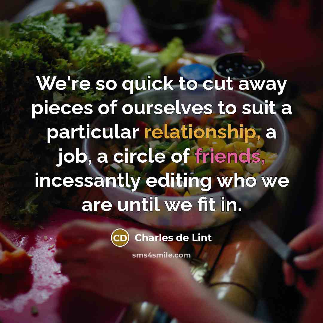 “We're so quick to cut away pieces of ourselves to…” quote by Charles de Lint