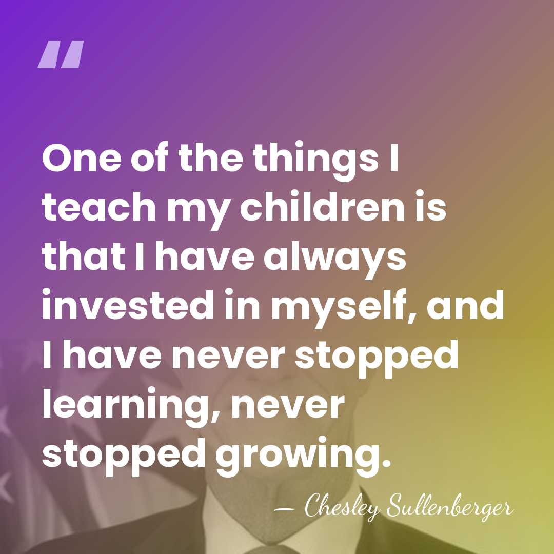 One of the things I teach my children is that I have&hellip; - Chesley Sullenberger