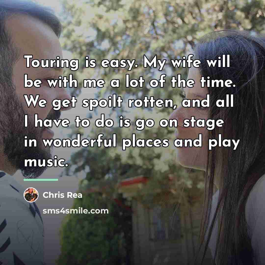 “Touring is easy. My wife will be with me a…” quote by Chris Rea