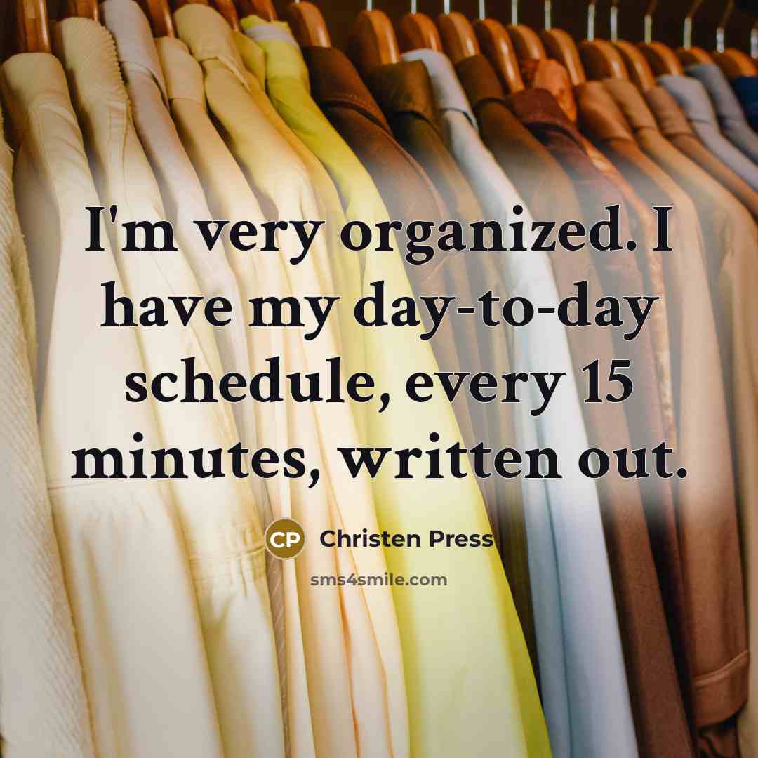 “I'm very organized. I have my day-to-day schedule, every 15…” quote by Christen Press