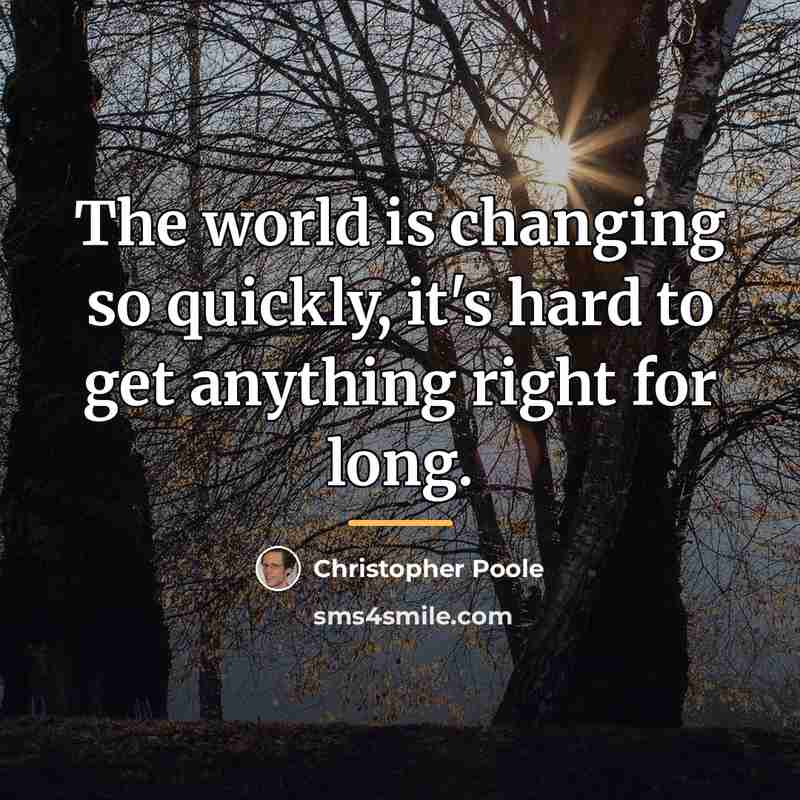 “The world is changing so quickly, it's hard to get…” quote by Christopher Poole