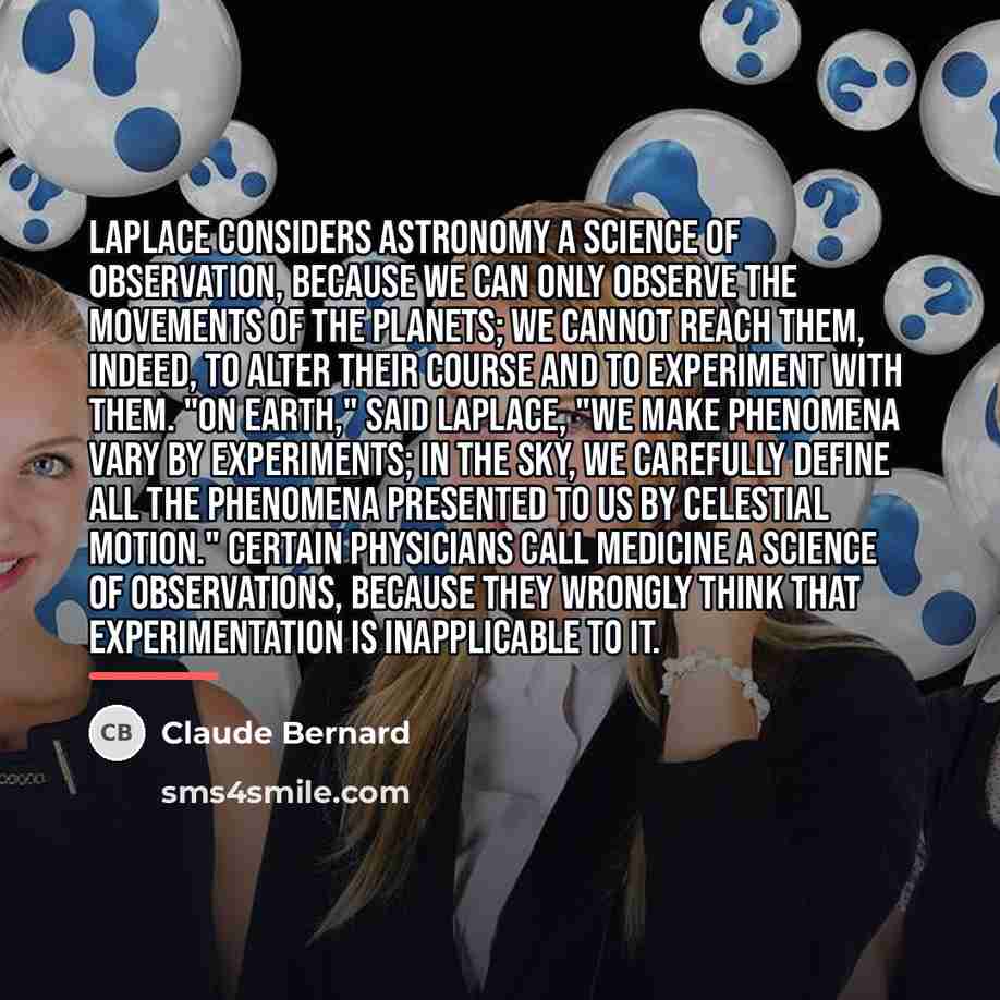 “Laplace considers astronomy a science of observation, because we can…” quote by Claude Bernard