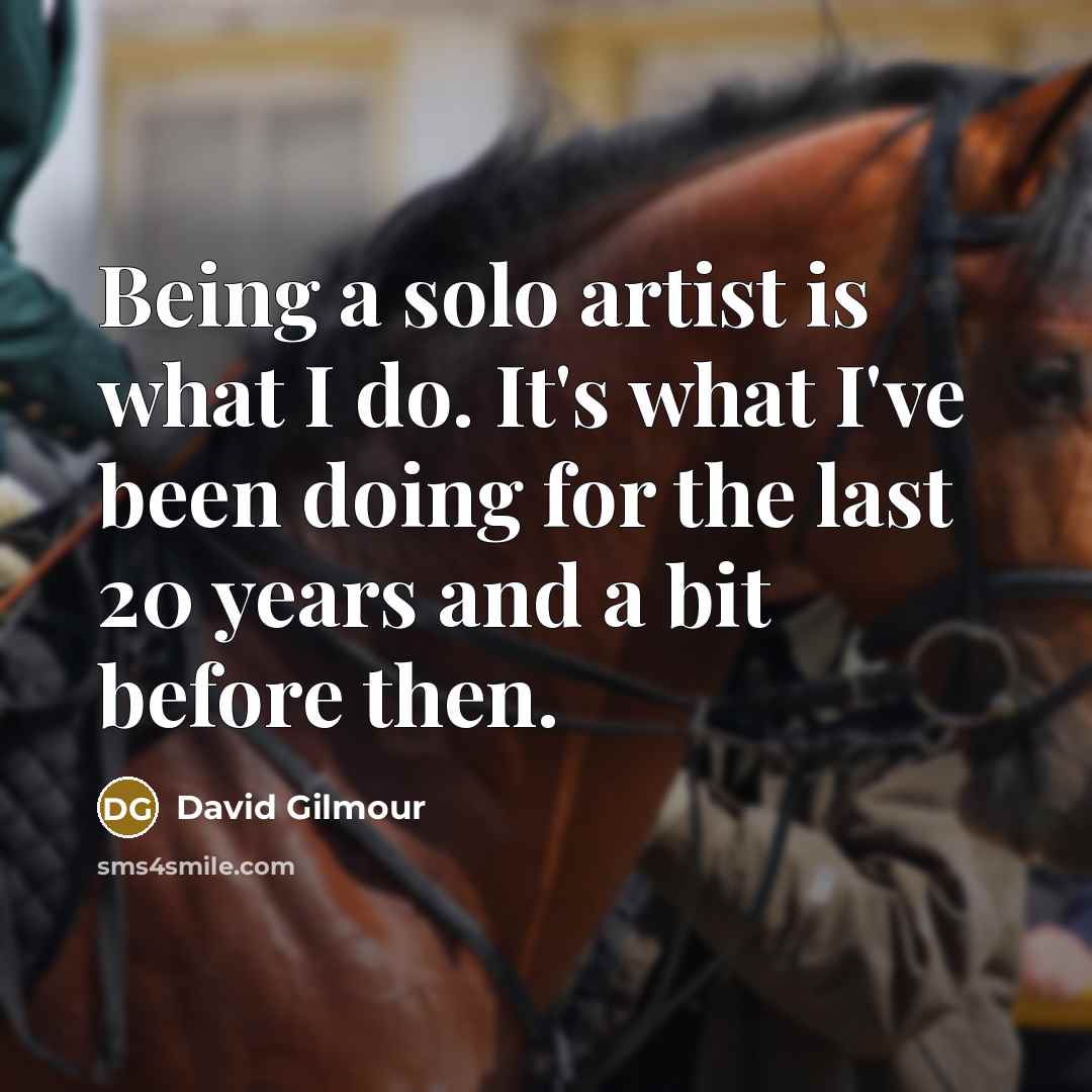 “Being a solo artist is what I do. It's what…” quote by David Gilmour