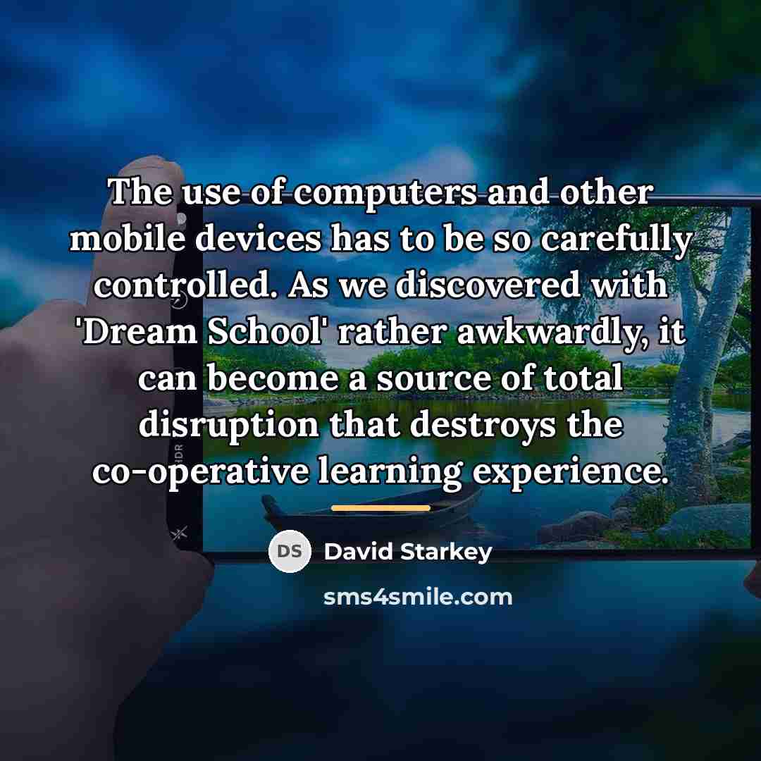 “The use of computers and other mobile devices has to…” quote by David Starkey