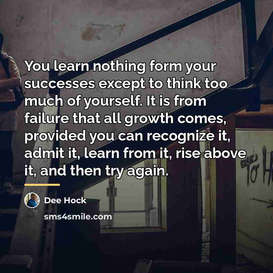 “You learn nothing form your successes except to think too…” quote by Dee Hock