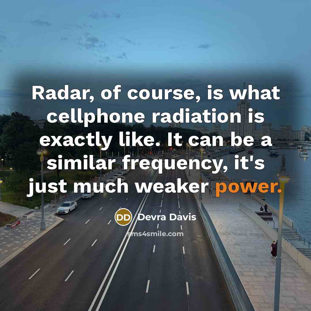 “Radar, of course, is what cellphone radiation is exactly like.…” quote by Devra Davis