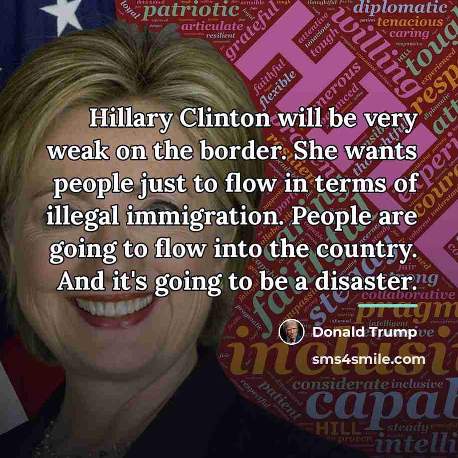 “Hillary Clinton will be very weak on the border. She…” quote by Donald Trump