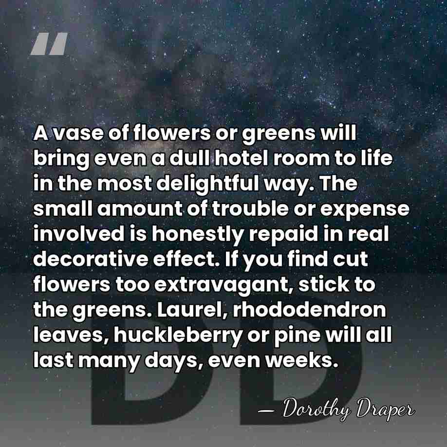 A vase of flowers or greens will bring even a dull hotel&hellip; - Dorothy Draper
