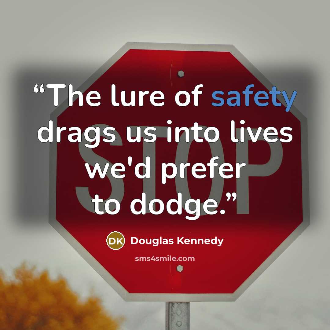 “The lure of safety drags us into lives we'd prefer to dodge.” quote by Douglas Kennedy