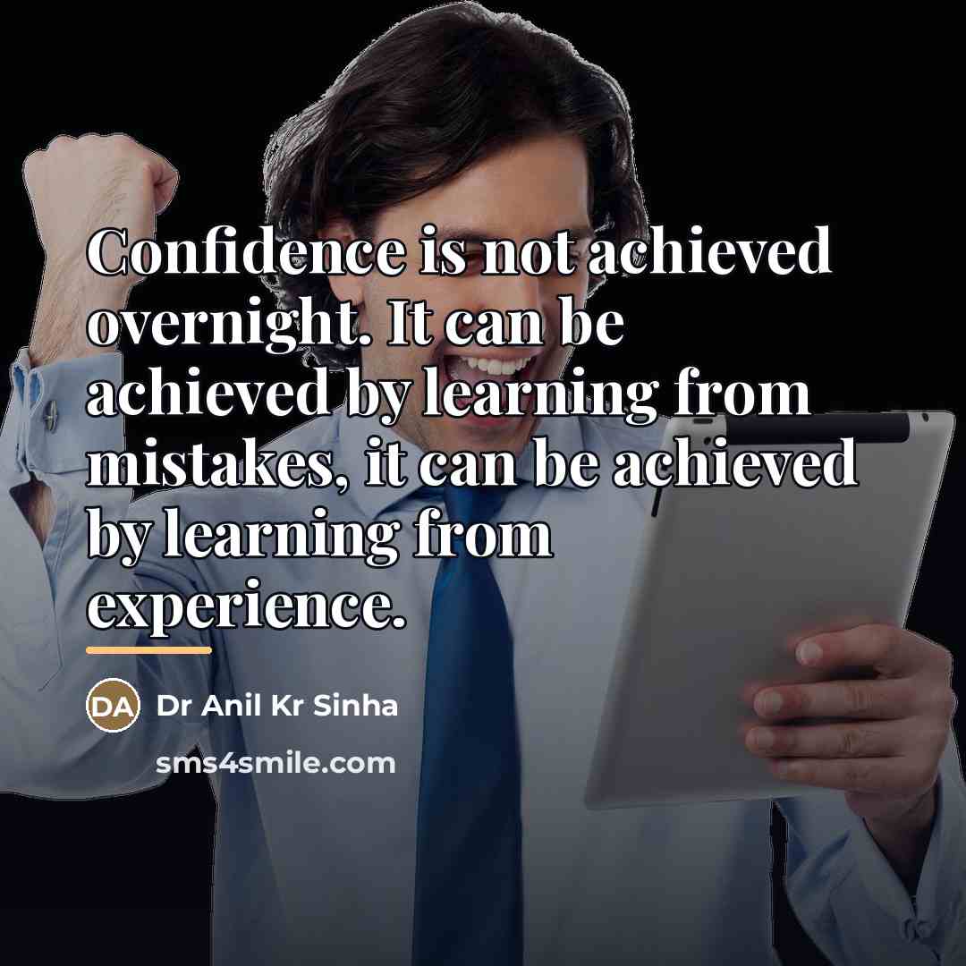 “Confidence is not achieved overnight. It can be achieved by…” quote by Dr Anil Kr Sinha