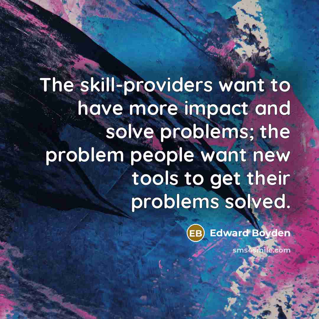 “The skill-providers want to have more impact and solve problems;…” quote by Edward Boyden