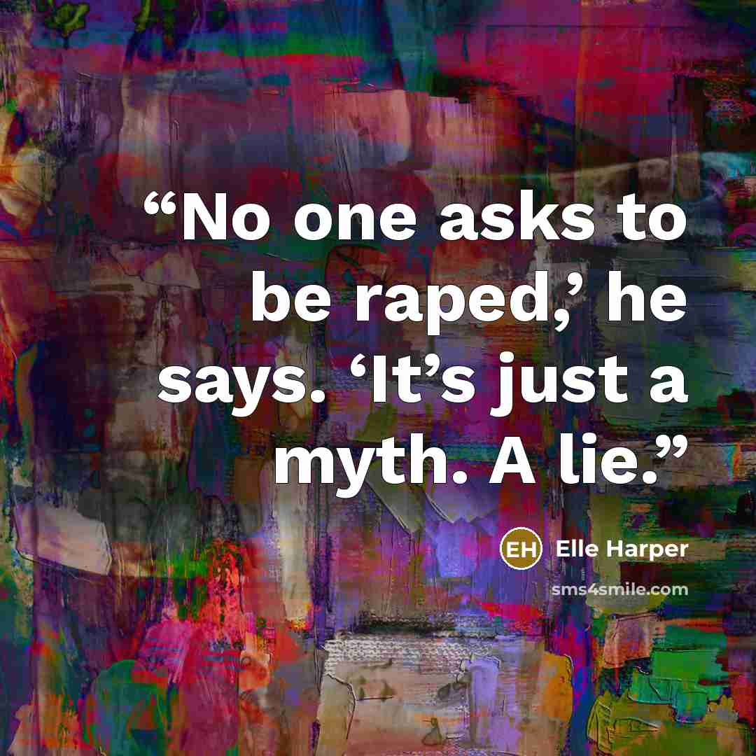 “No one asks to be raped,’ he says. ‘It’s just a myth. A lie.” quote by Elle Harper