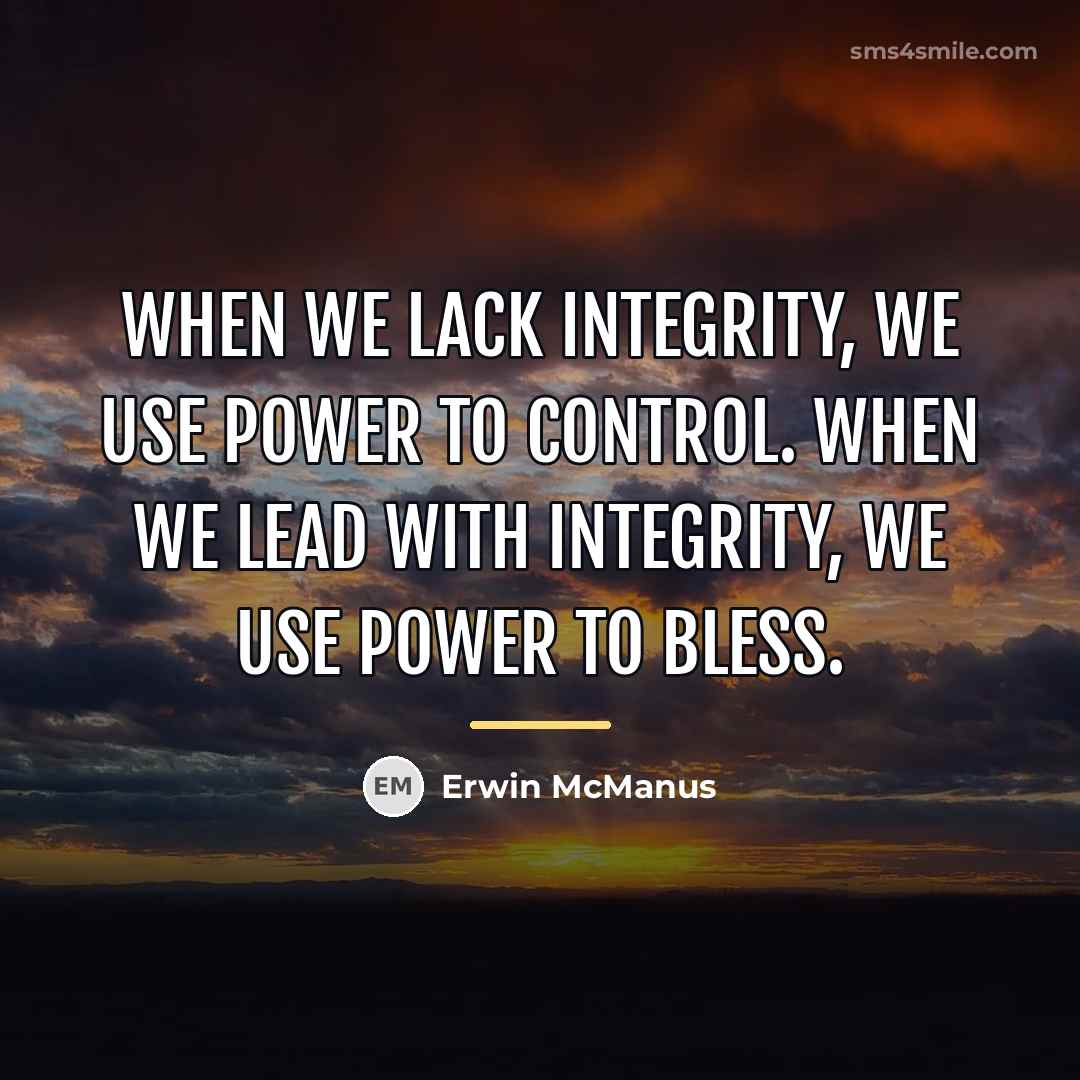 “When we lack integrity, we use power to control. When…” quote by Erwin McManus