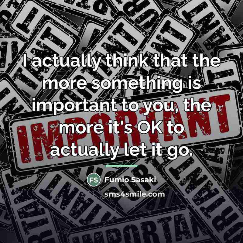 “I actually think that the more something is important to…” quote by Fumio Sasaki