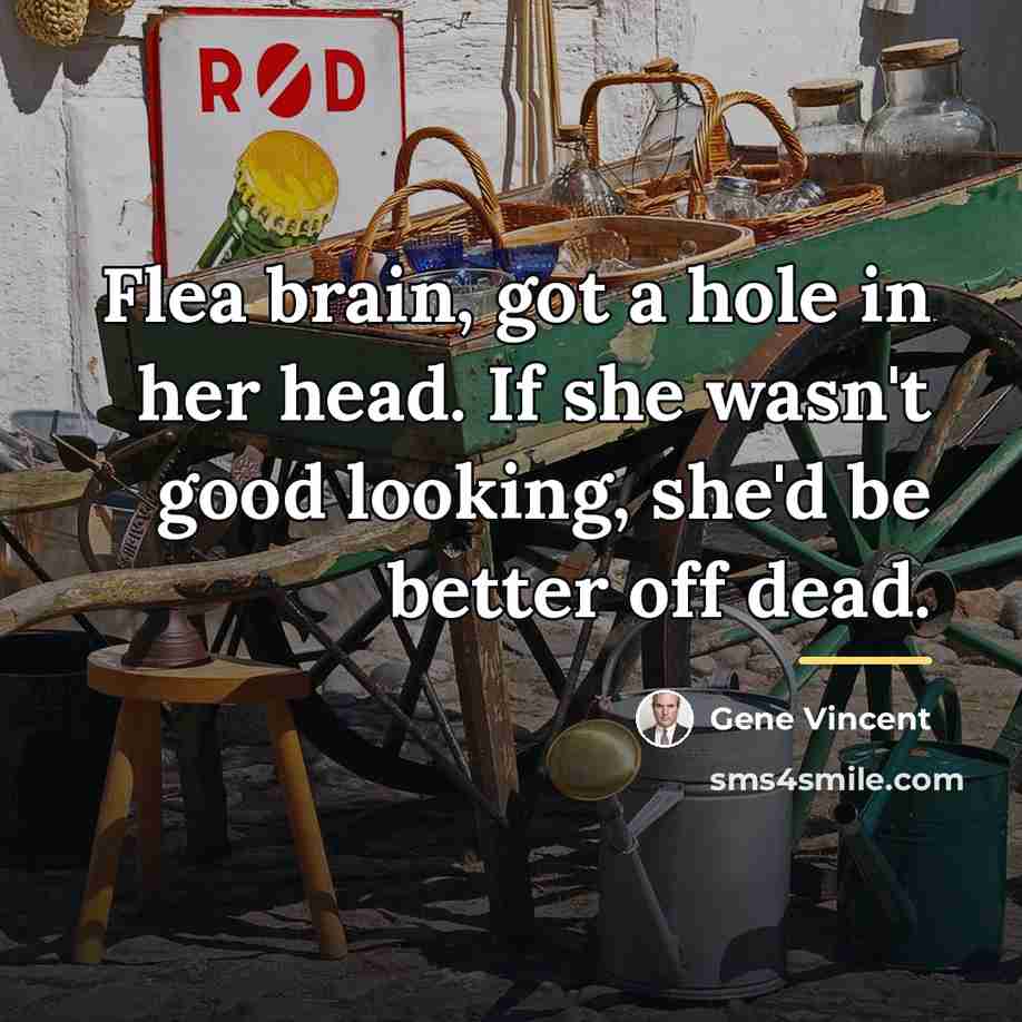 “Flea brain, got a hole in her head. If she…” quote by Gene Vincent