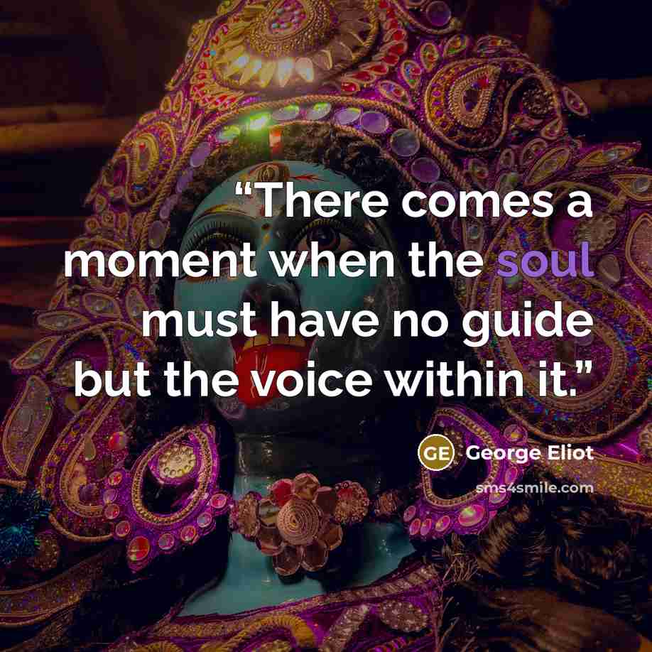 “There comes a moment when the soul must have no guide but the voice within it.” quote by George Eliot