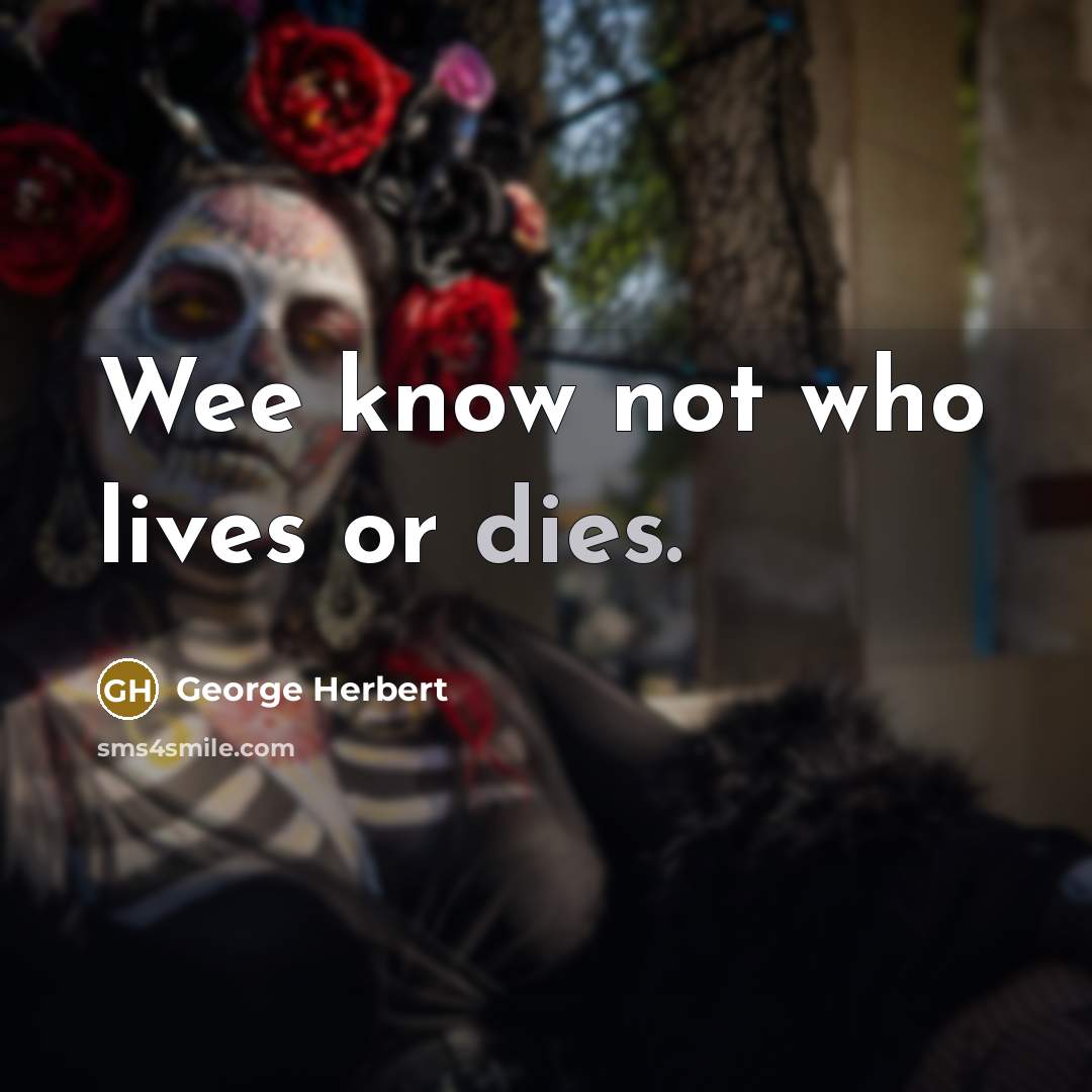 “Wee know not who lives or dies.” quote by George Herbert