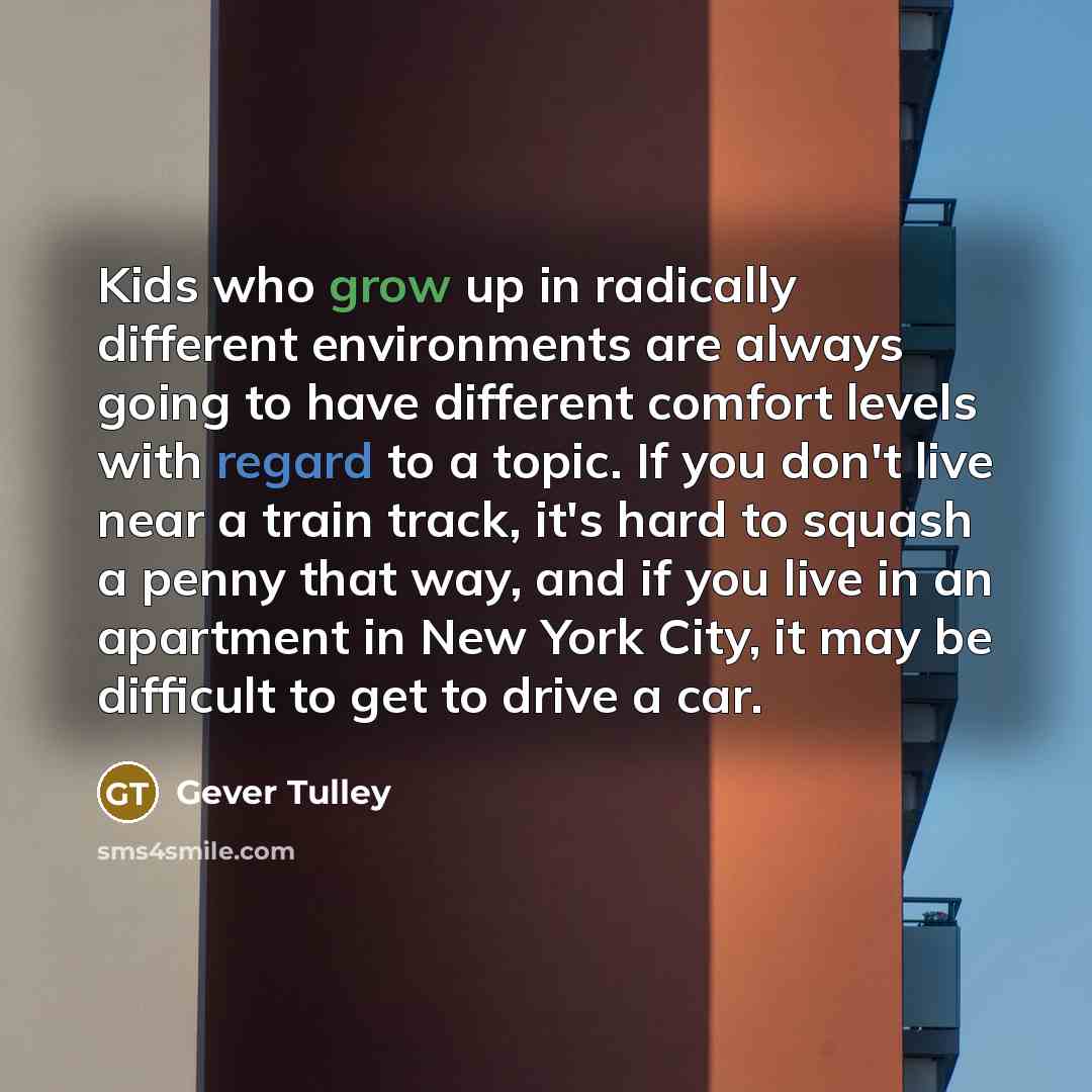“Kids who grow up in radically different environments are always…” quote by Gever Tulley