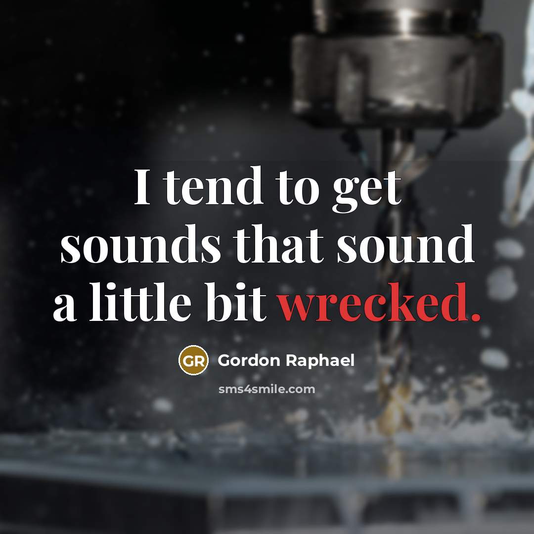 “I tend to get sounds that sound a little bit…” quote by Gordon Raphael