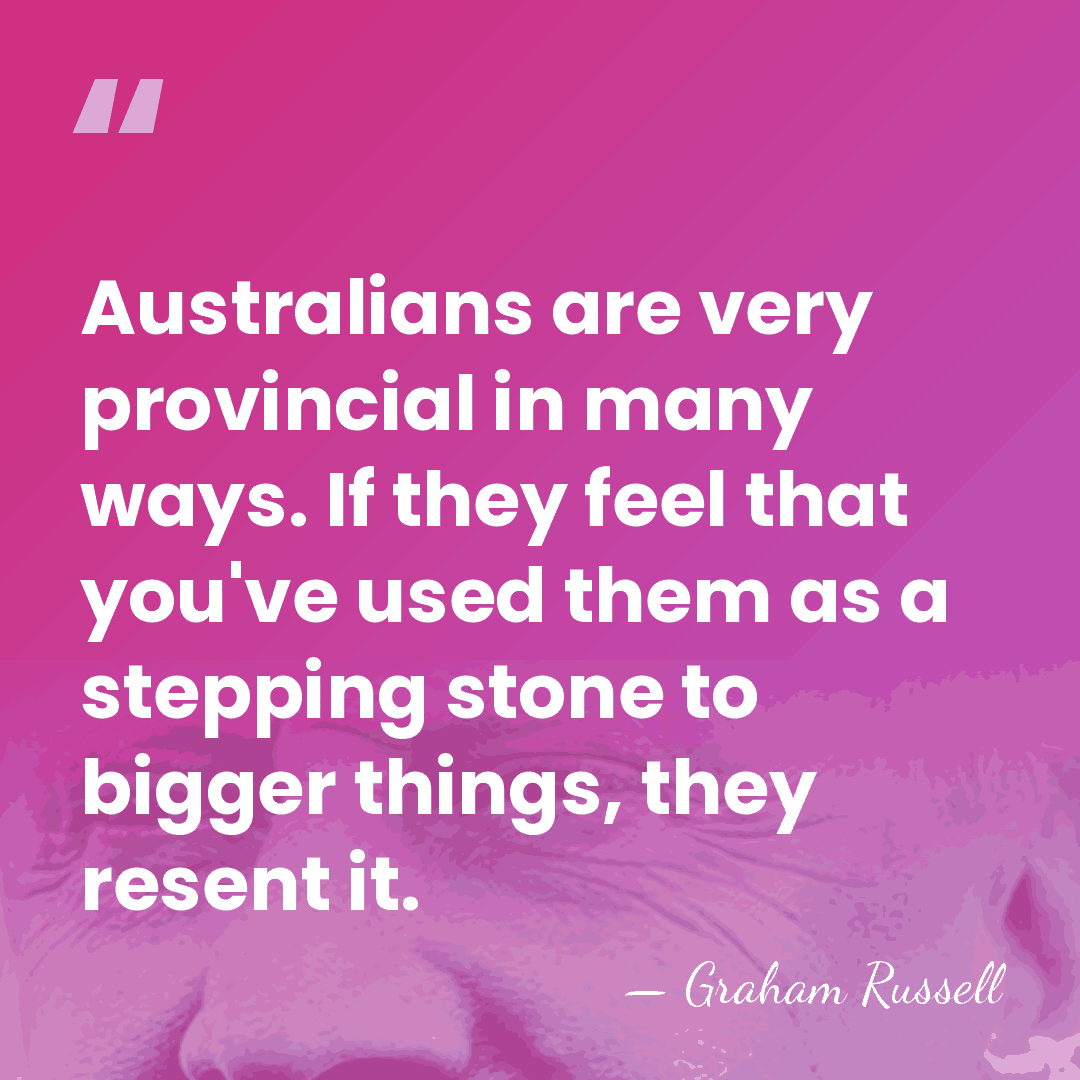 Australians are very provincial in many ways. If they feel that you've&hellip; - Graham Russell