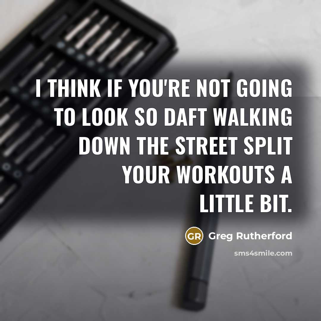 “I think if you're not going to look so daft…” quote by Greg Rutherford
