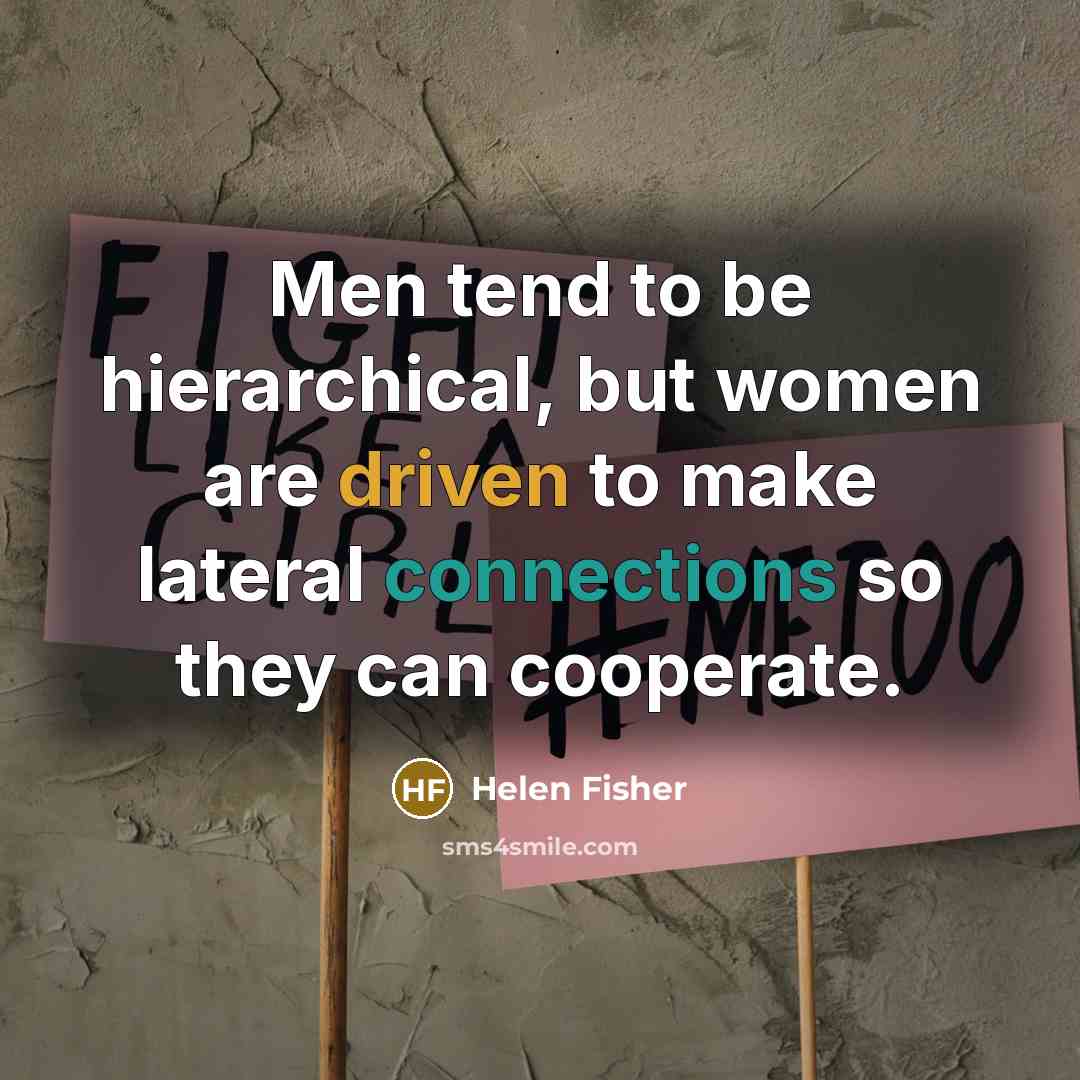 “Men tend to be hierarchical, but women are driven to…” quote by Helen Fisher
