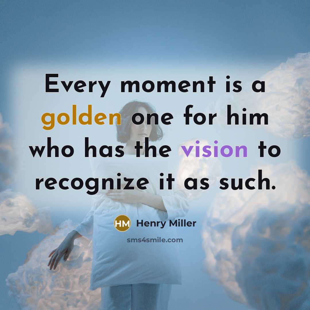“Every moment is a golden one for him who has…” quote by Henry Miller