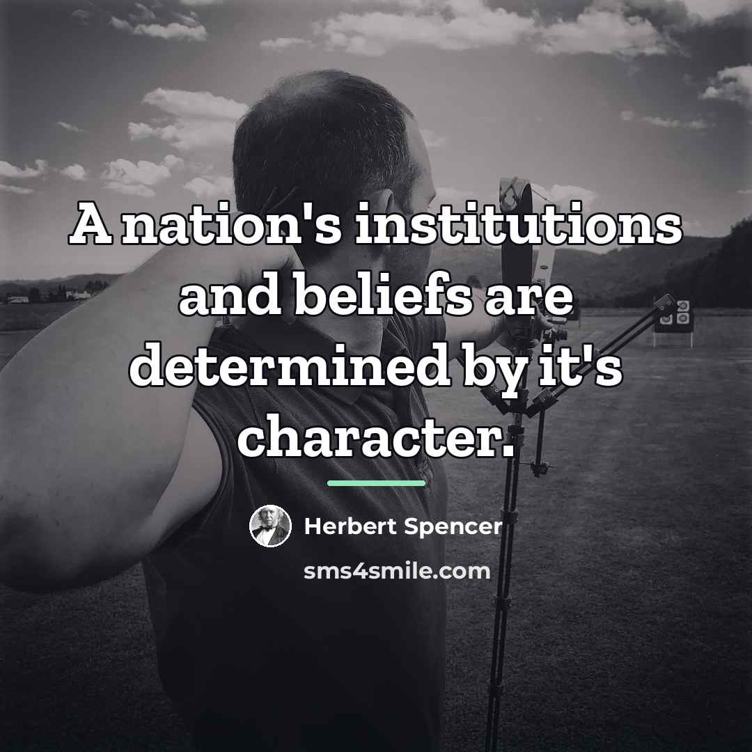 “A nation's institutions and beliefs are determined by it's character.…” quote by Herbert Spencer
