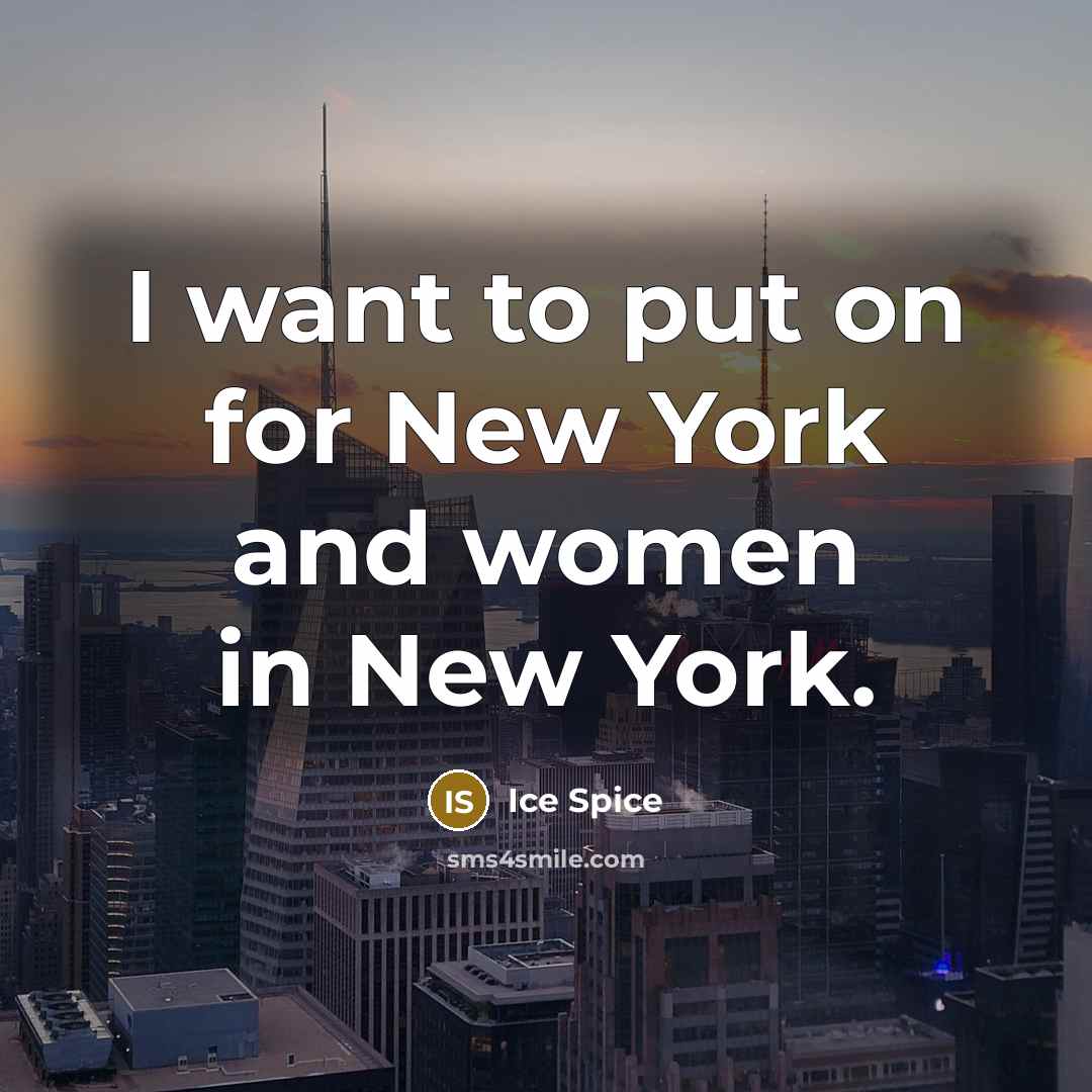 “I want to put on for New York and women…” quote by Ice Spice