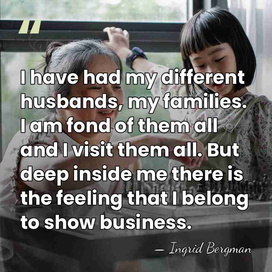 I have had my different husbands, my families. I am fond of&hellip; - Ingrid Bergman