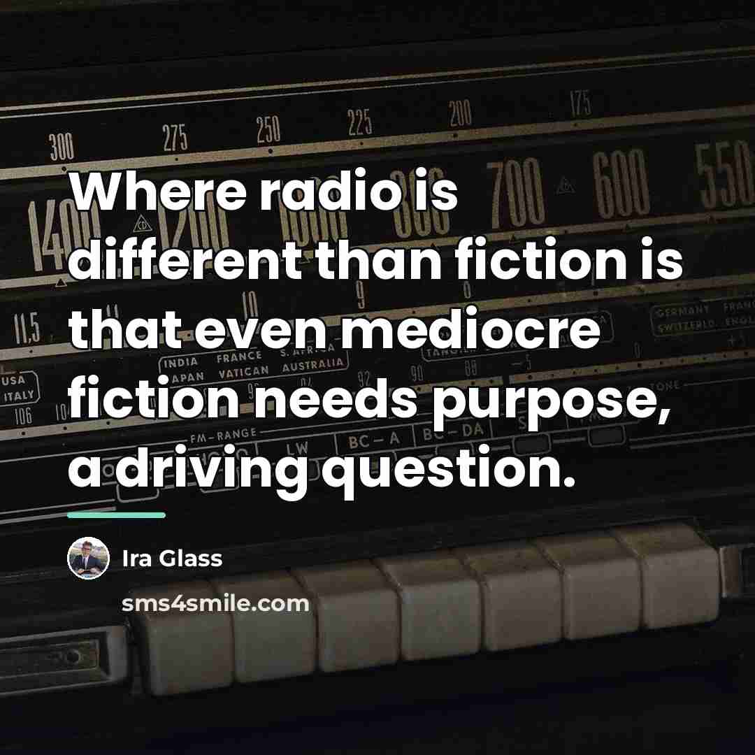 “Where radio is different than fiction is that even mediocre…” quote by Ira Glass