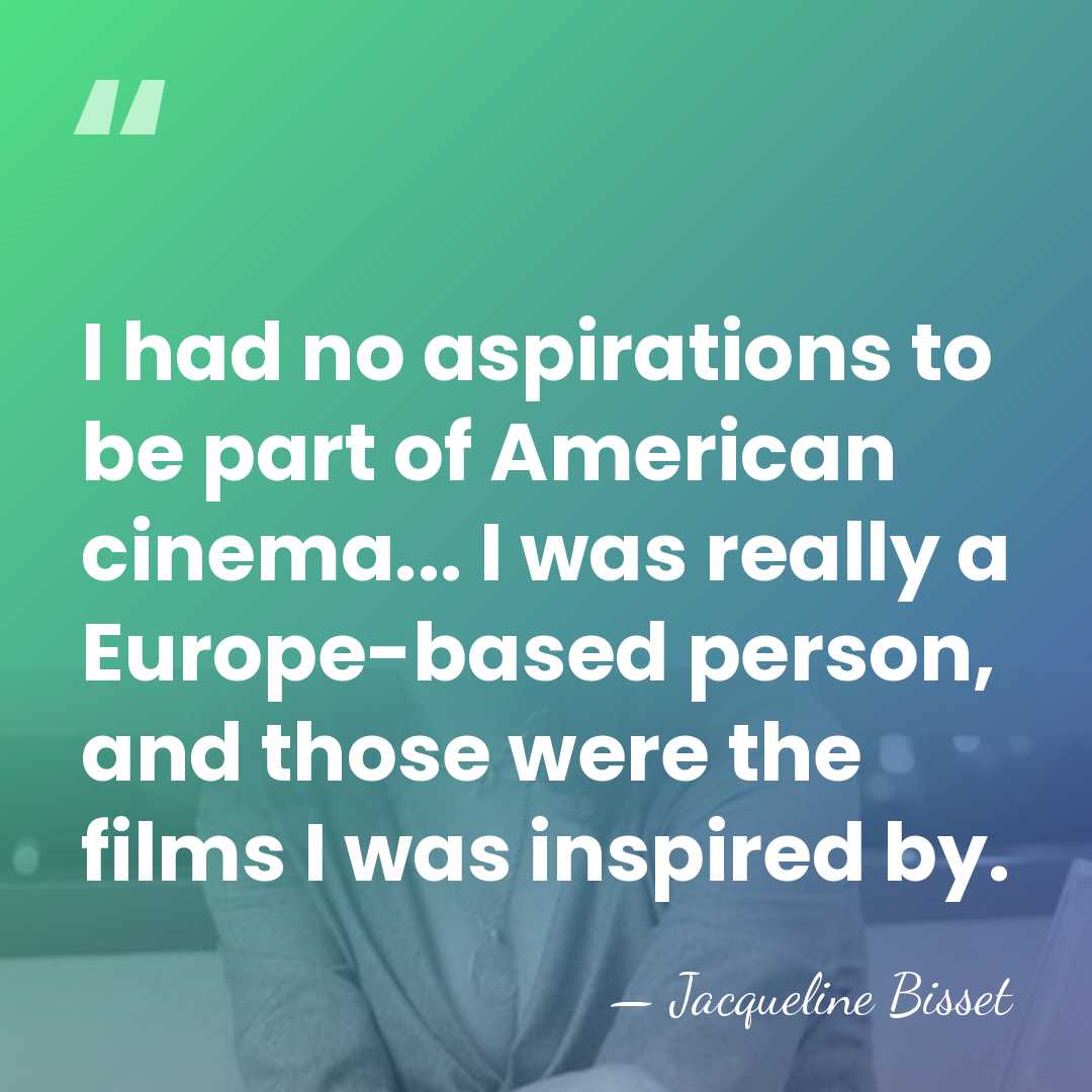 I had no aspirations to be part of American cinema... I was&hellip; - Jacqueline Bisset
