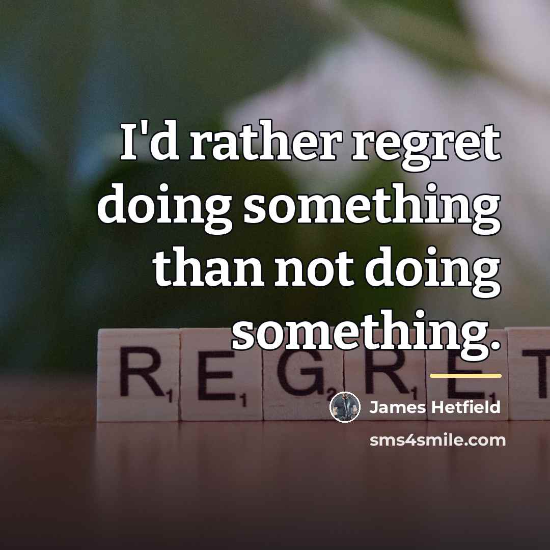 “I'd rather regret doing something than not doing something.…” quote by James Hetfield