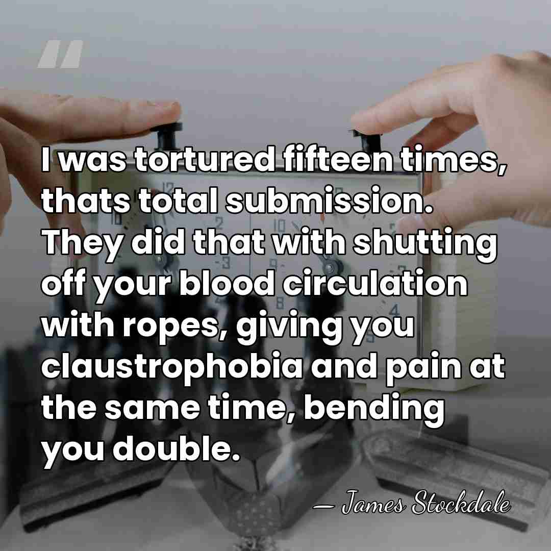 I was tortured fifteen times, thats total submission. They did that with&hellip; - James Stockdale