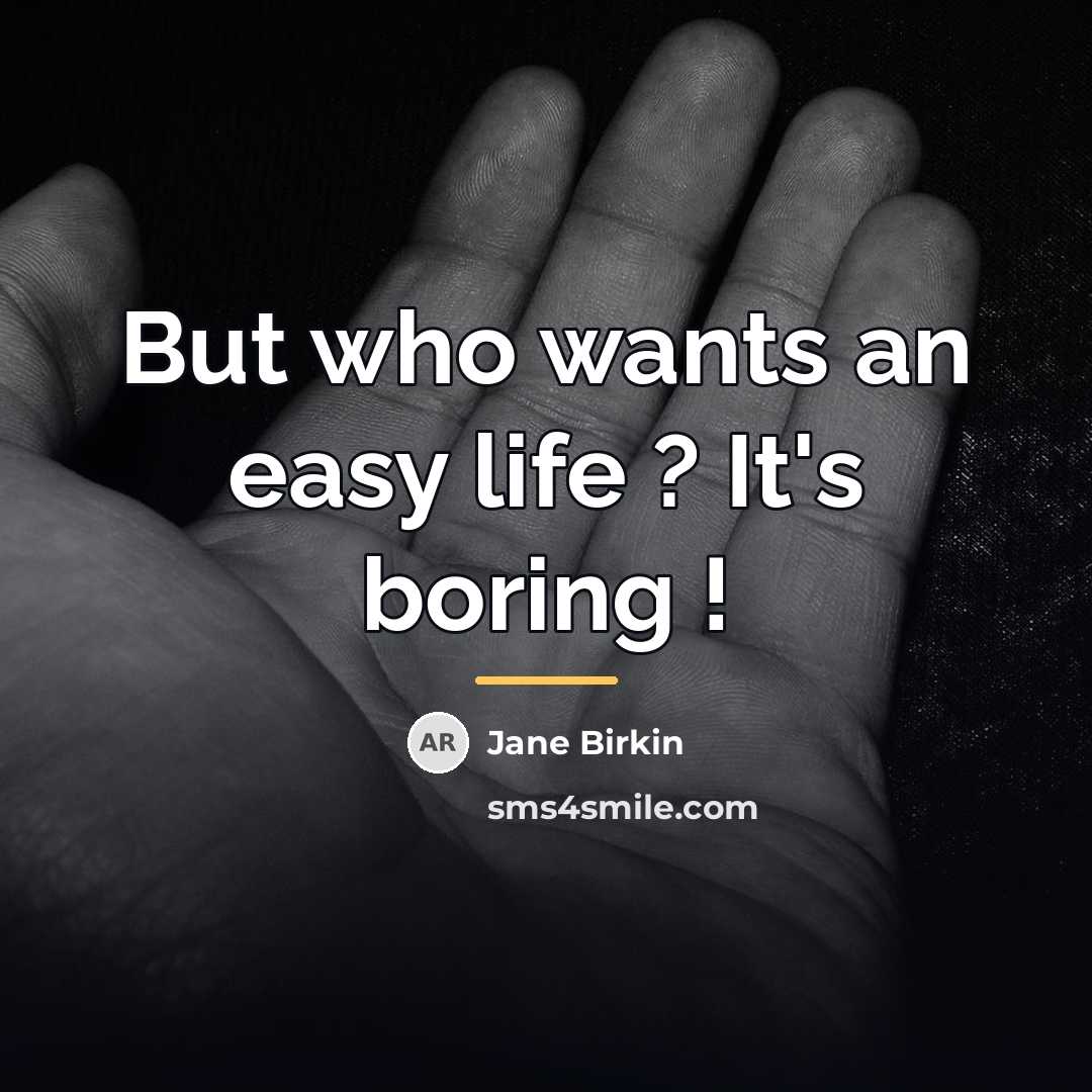 “But who wants an easy life ? It's boring !…” quote by Jane Birkin